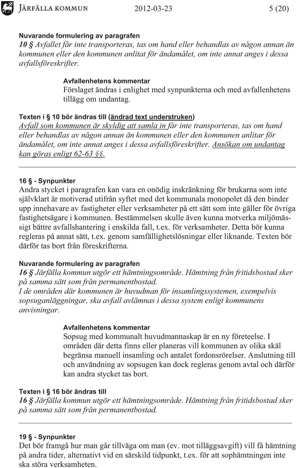 Texten i 10 bör ändras till (ändrad text understruken) Avfall som kommunen är skyldig att samla in får inte transporteras, tas om hand eller behandlas av någon annan än kommunen eller den kommunen