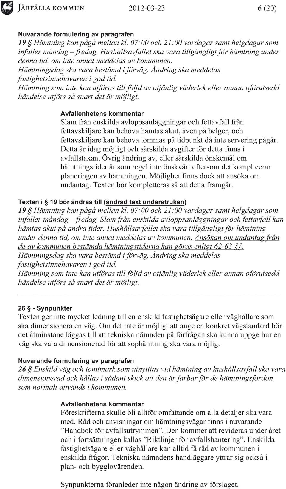 Hämtning som inte kan utföras till följd av otjänlig väderlek eller annan oförutsedd händelse utförs så snart det är möjligt.