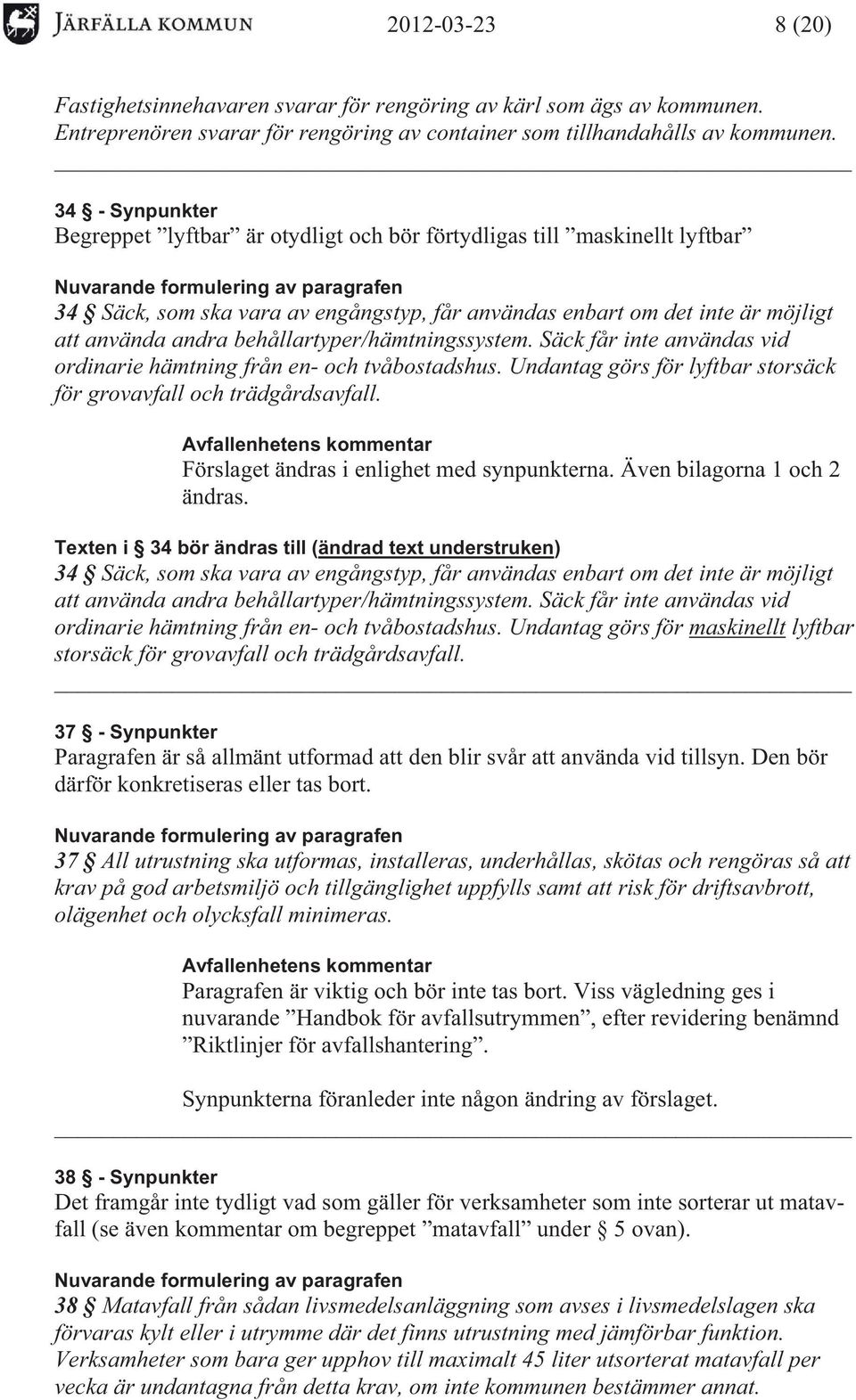 behållartyper/hämtningssystem. Säck får inte användas vid ordinarie hämtning från en- och tvåbostadshus. Undantag görs för lyftbar storsäck för grovavfall och trädgårdsavfall.