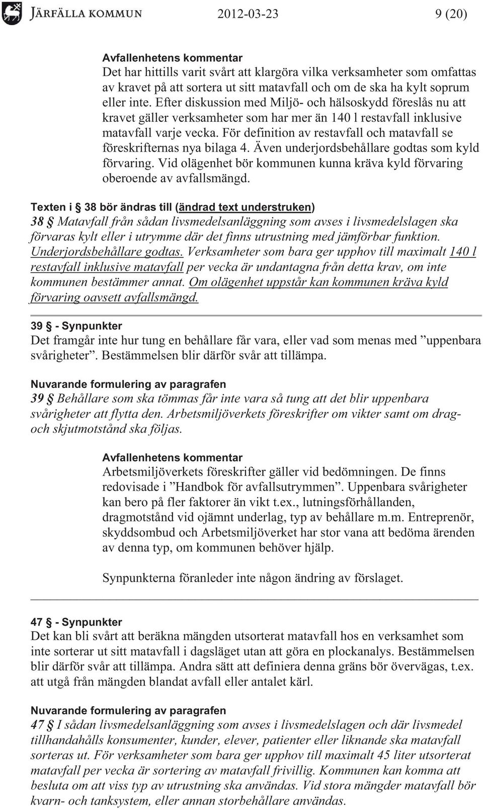 För definition av restavfall och matavfall se föreskrifternas nya bilaga 4. Även underjordsbehållare godtas som kyld förvaring.
