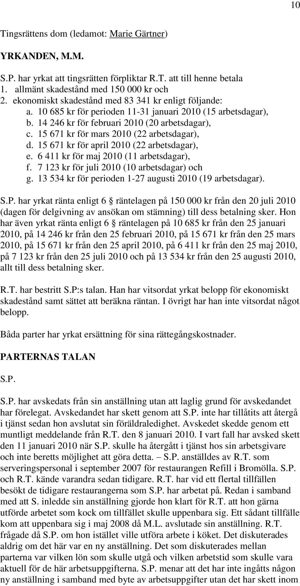 15 671 kr för mars 2010 (22 arbetsdagar), d. 15 671 kr för april 2010 (22 arbetsdagar), e. 6 411 kr för maj 2010 (11 arbetsdagar), f. 7 123 kr för juli 2010 (10 arbetsdagar) och g.