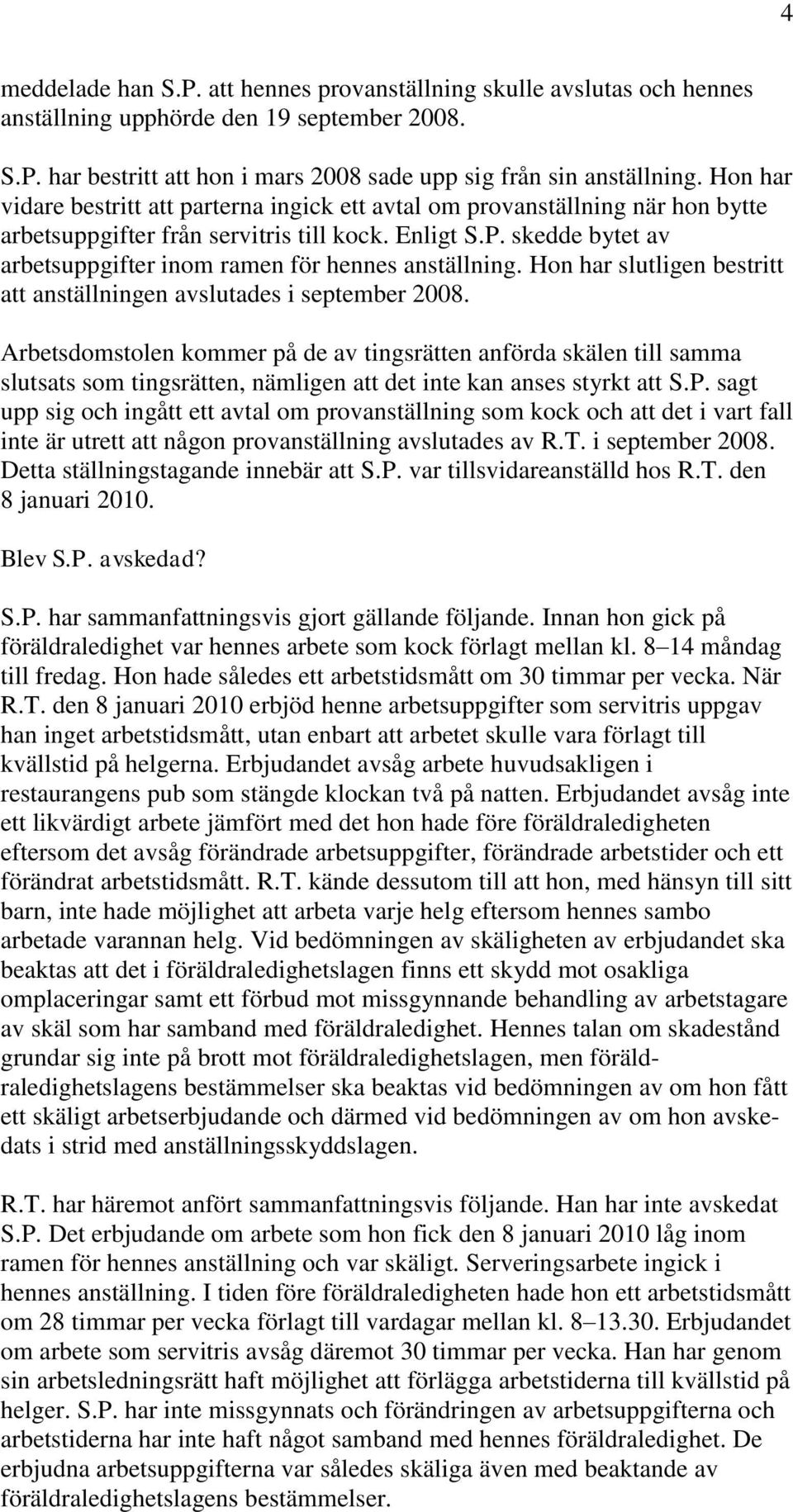 skedde bytet av arbetsuppgifter inom ramen för hennes anställning. Hon har slutligen bestritt att anställningen avslutades i september 2008.