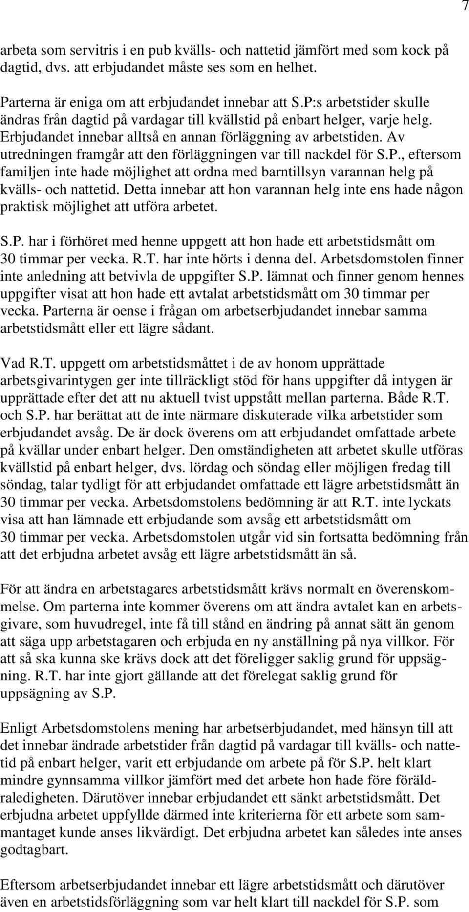 Av utredningen framgår att den förläggningen var till nackdel för S.P., eftersom familjen inte hade möjlighet att ordna med barntillsyn varannan helg på kvälls- och nattetid.