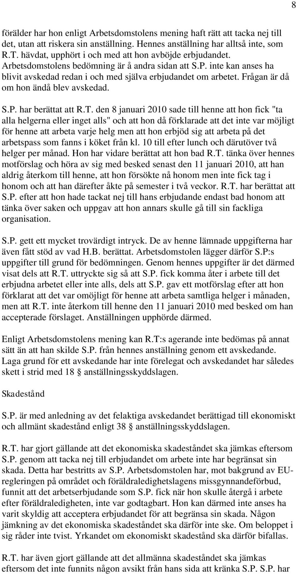 Frågan är då om hon ändå blev avskedad. S.P. har berättat att R.T.