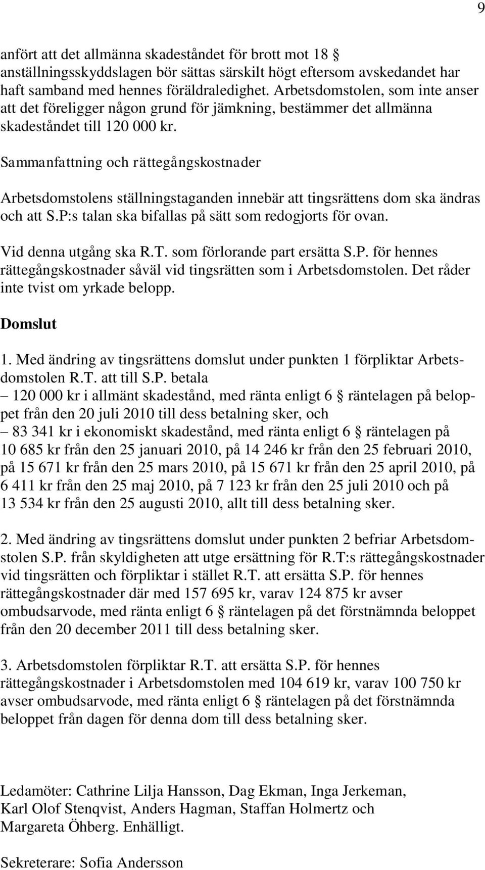 Sammanfattning och rättegångskostnader Arbetsdomstolens ställningstaganden innebär att tingsrättens dom ska ändras och att S.P:s talan ska bifallas på sätt som redogjorts för ovan.