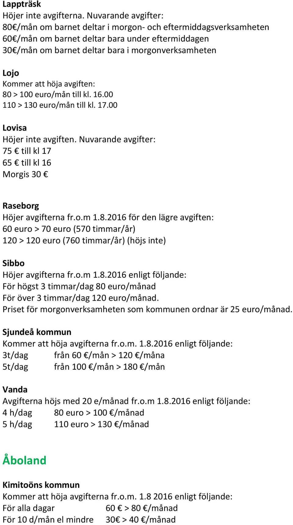 att höja avgiften: 80 > 100 euro/mån till kl. 16.00 110 > 130 euro/mån till kl. 17.00 Lovisa Höjer inte avgiften.