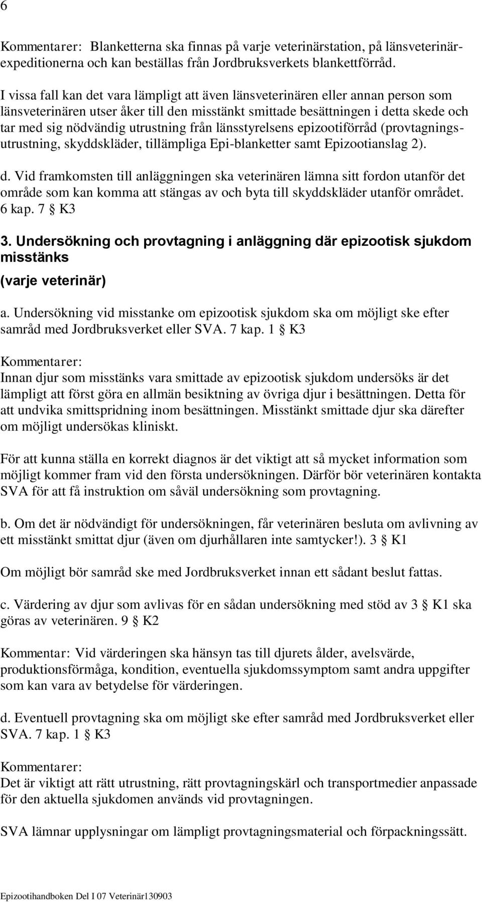 utrustning från länsstyrelsens epizootiförråd (provtagningsutrustning, skyddskläder, tillämpliga Epi-blanketter samt Epizootianslag 2). d.