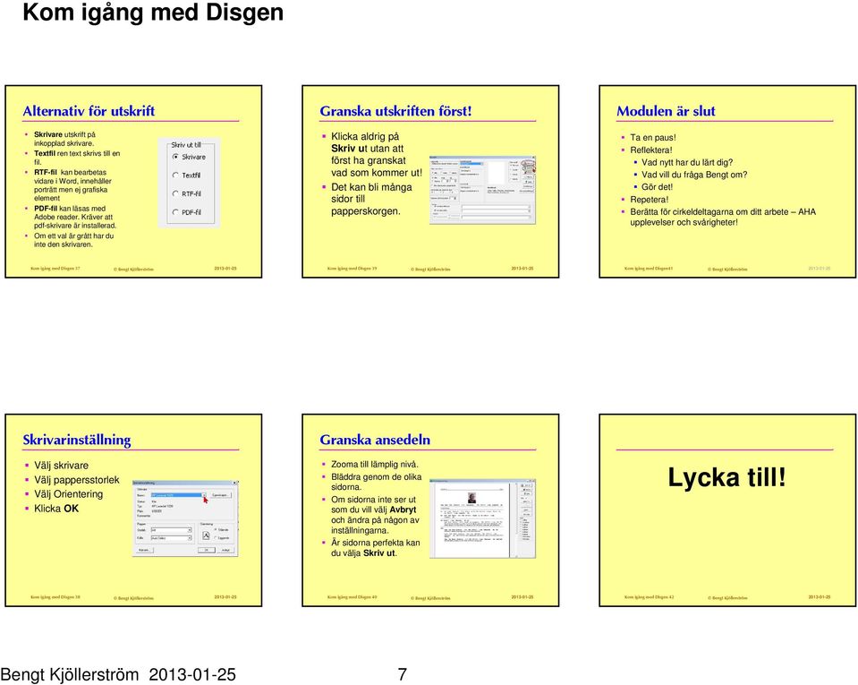 Om ett val är grått har du inte den skrivaren. Granska utskriften först! Klicka aldrig på Skriv ut utan att först ha granskat vad som kommer ut! Det kan bli många sidor till papperskorgen.