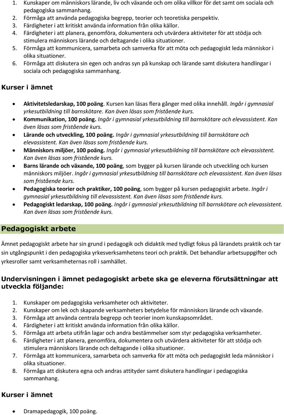 Färdigheter i att planera, genomföra, dokumentera och utvärdera aktiviteter för att stödja och stimulera människors lärande och deltagande i olika situationer. 5.
