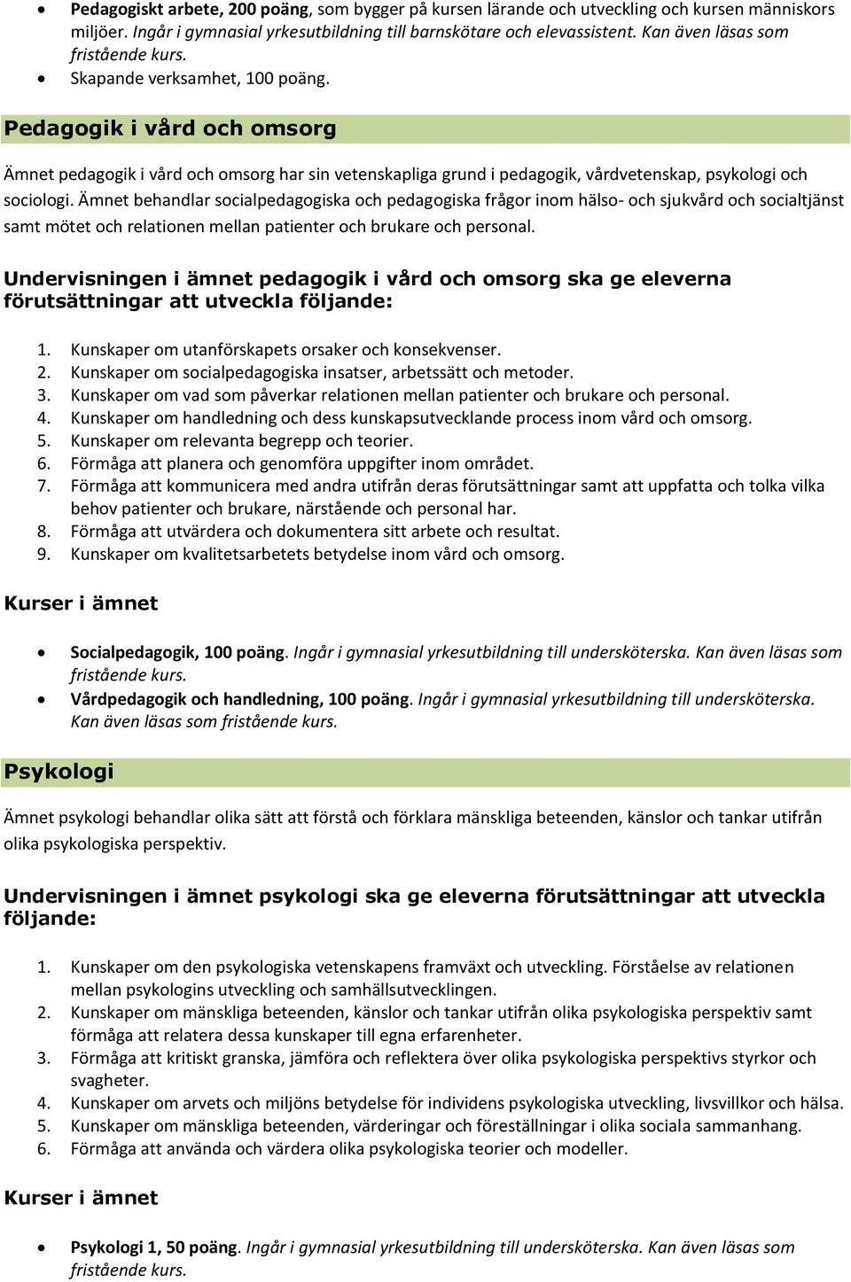 Pedagogik i vård och omsorg Ämnet pedagogik i vård och omsorg har sin vetenskapliga grund i pedagogik, vårdvetenskap, psykologi och sociologi.