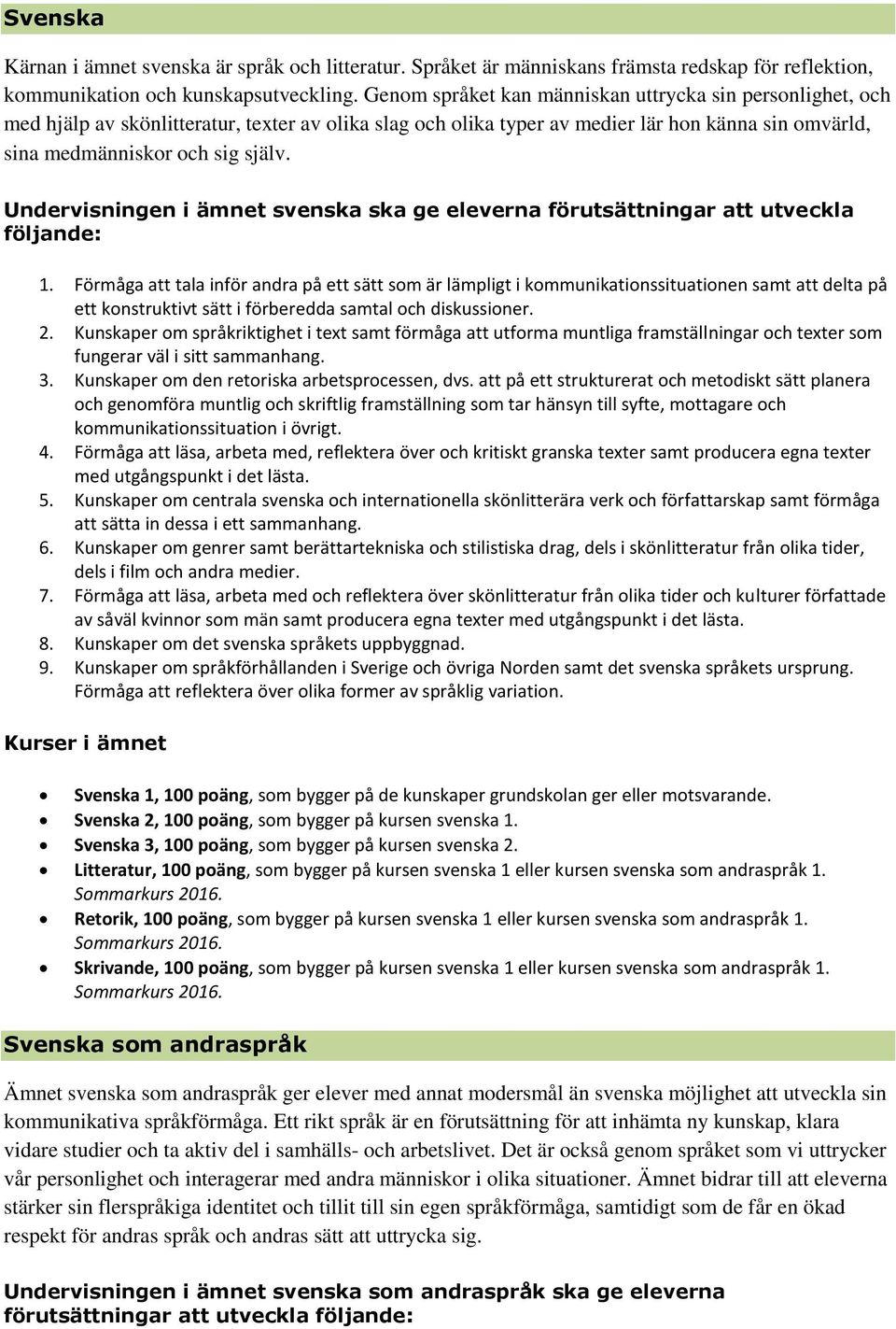 Undervisningen i ämnet svenska ska ge eleverna förutsättningar att utveckla 1.