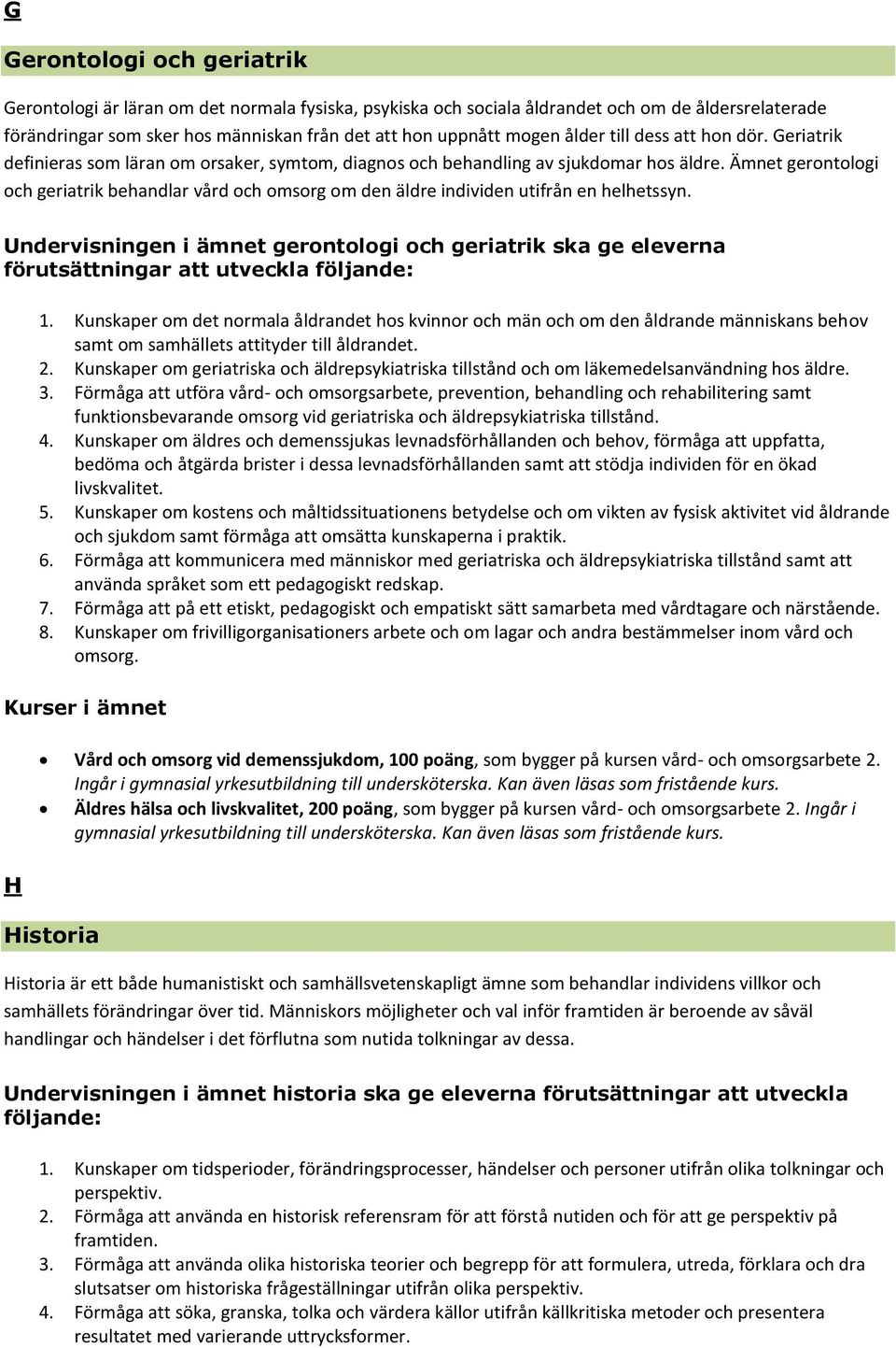 Ämnet gerontologi och geriatrik behandlar vård och omsorg om den äldre individen utifrån en helhetssyn. Undervisningen i ämnet gerontologi och geriatrik ska ge eleverna förutsättningar att utveckla 1.