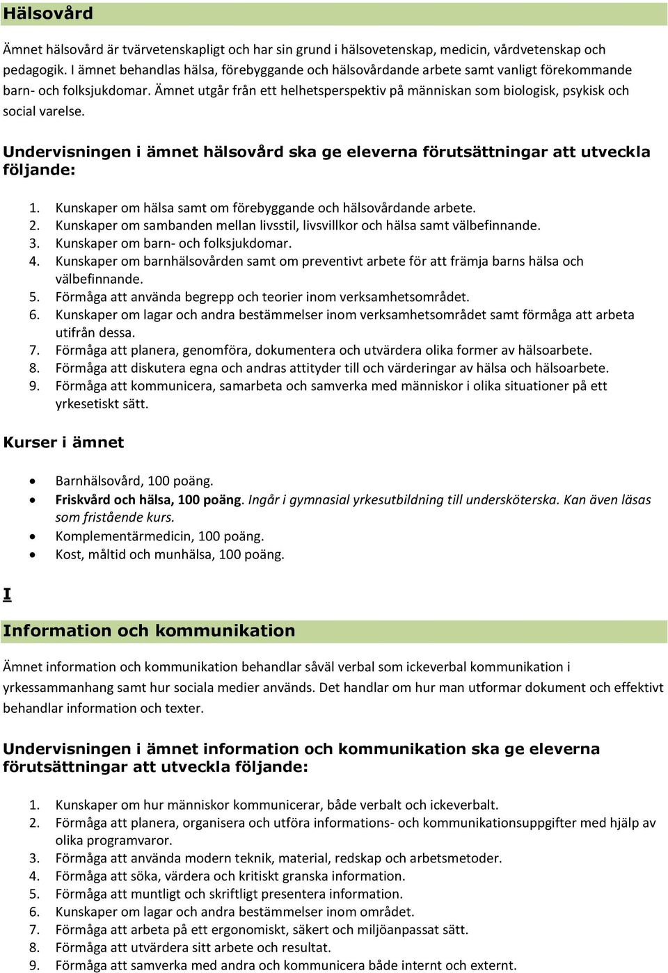 Ämnet utgår från ett helhetsperspektiv på människan som biologisk, psykisk och social varelse. Undervisningen i ämnet hälsovård ska ge eleverna förutsättningar att utveckla 1.