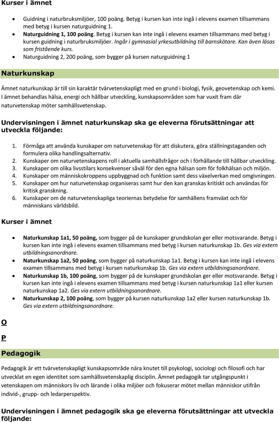 Naturguidning 2, 200 poäng, som bygger på kursen naturguidning 1 Naturkunskap Ämnet naturkunskap är till sin karaktär tvärvetenskapligt med en grund i biologi, fysik, geovetenskap och kemi.