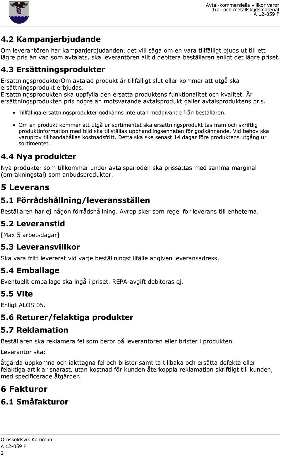 Ersättningsprodukten ska uppfylla den ersatta produktens funktionalitet och kvalitet. Är ersättningsprodukten pris högre än motsvarande avtalsprodukt gäller avtalsproduktens pris.