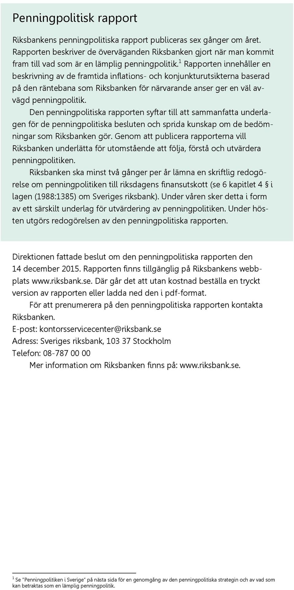 1 Rapporten innehåller en beskrivning av de framtida inflations- och konjunkturutsikterna baserad på den räntebana som Riksbanken för närvarande anser ger en väl avvägd penningpolitik.