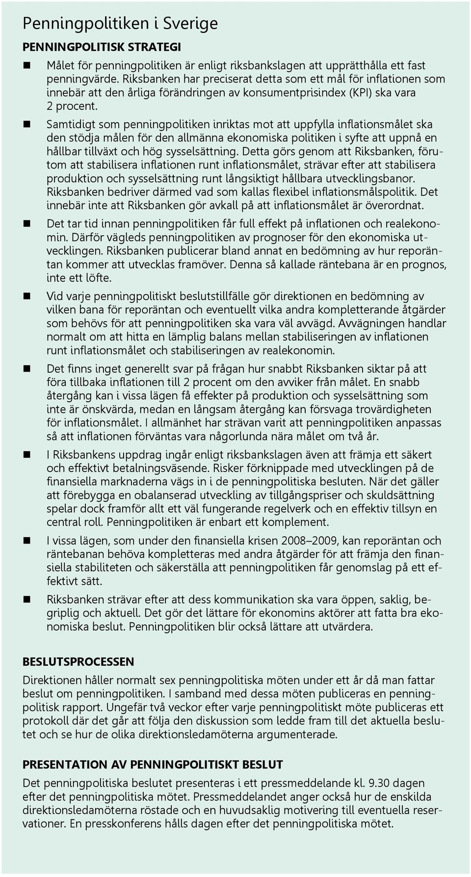 Samtidigt som penningpolitiken inriktas mot att uppfylla inflationsmålet ska den stödja målen för den allmänna ekonomiska politiken i syfte att uppnå en hållbar tillväxt och hög sysselsättning.