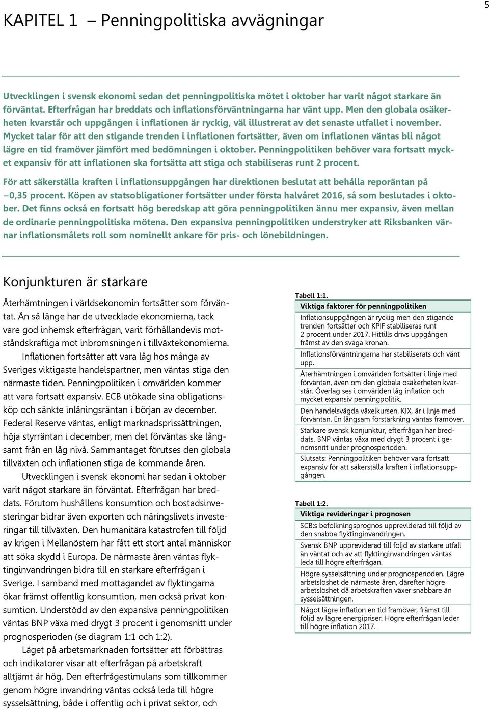 Mycket talar för att den stigande trenden i inflationen fortsätter, även om inflationen väntas bli något lägre en tid framöver jämfört med bedömningen i oktober.