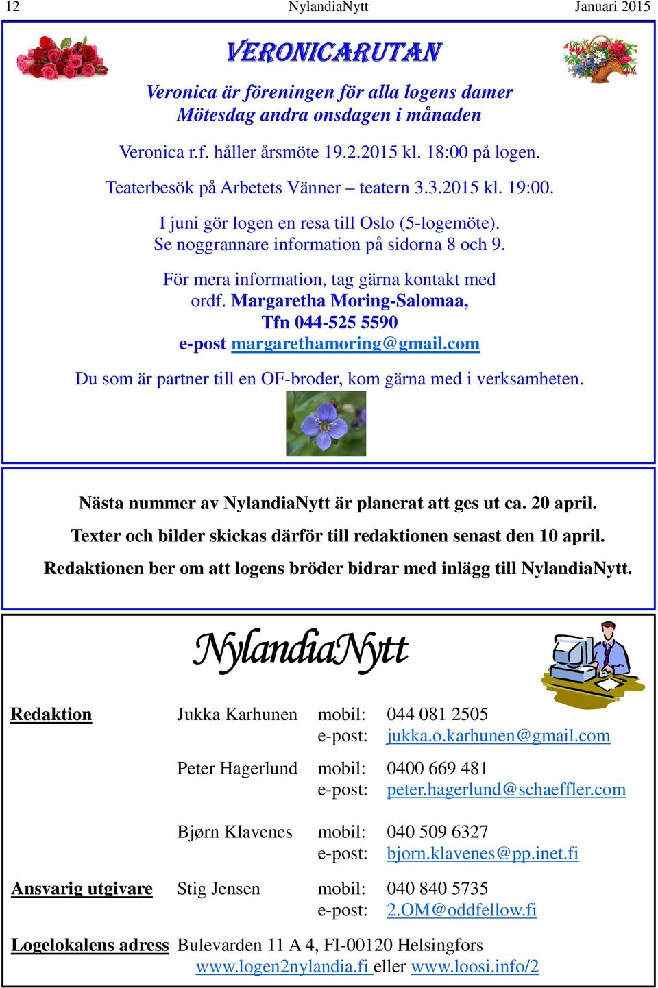För mera information, tag gärna kontakt med ordf. Margaretha Moring-Salomaa, Tfn 044-525 5590 e-post margarethamoring@gmail.com Du som är partner till en OF-broder, kom gärna med i verksamheten.