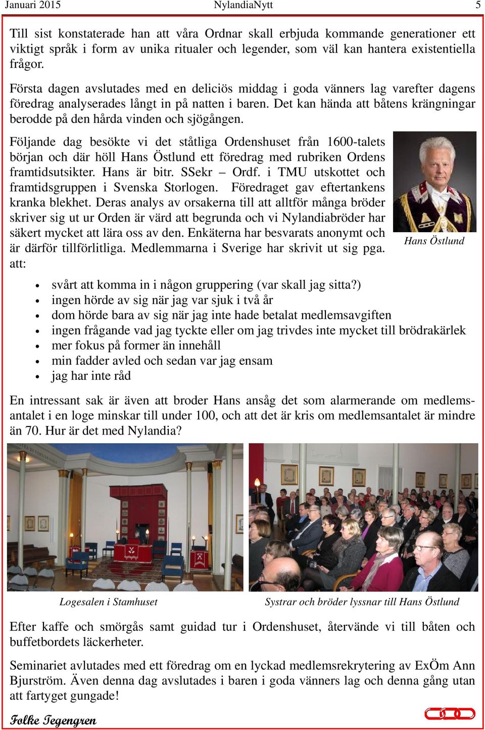 Det kan hända att båtens krängningar berodde på den hårda vinden och sjögången.