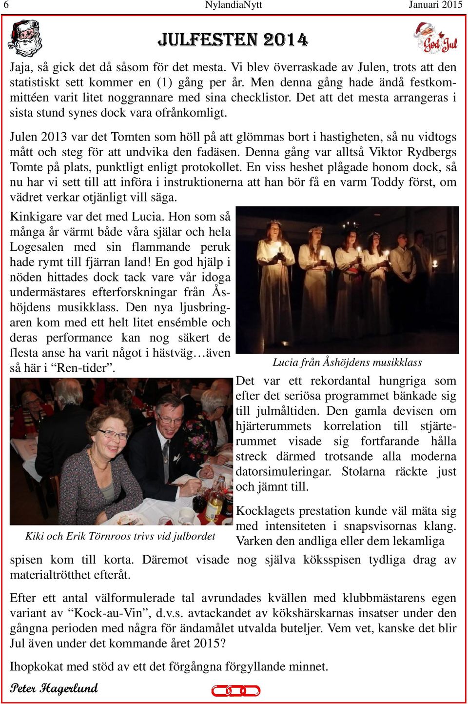 Julen 2013 var det Tomten som höll på att glömmas bort i hastigheten, så nu vidtogs mått och steg för att undvika den fadäsen.