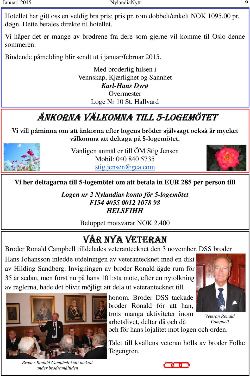 Med broderlig hilsen i Vennskap, Kjærlighet og Sannhet Karl-Hans Dyrø Overmester Loge Nr 10 St.