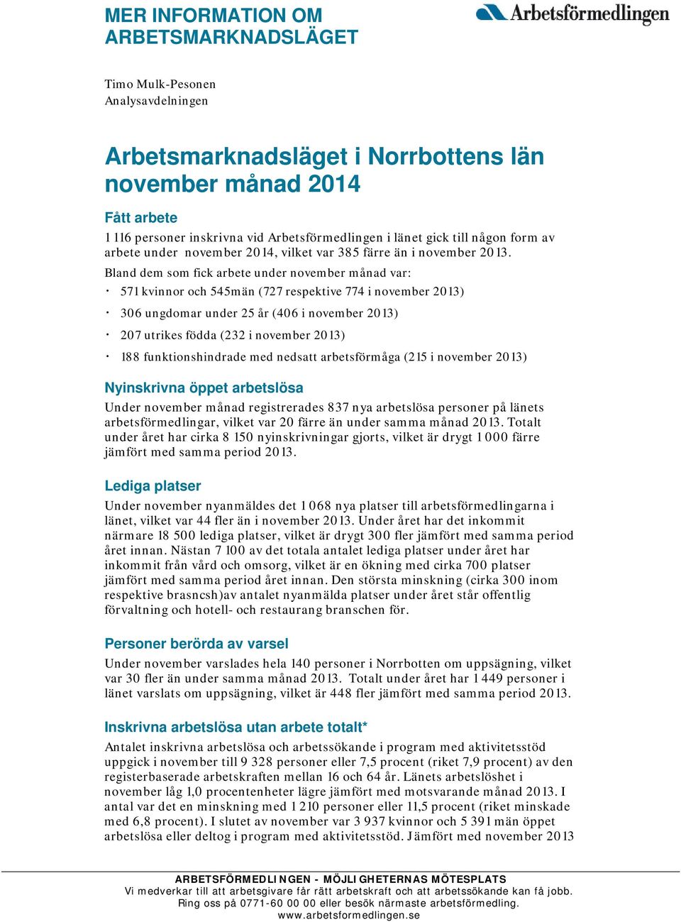 Bland dem som fick arbete under november månad var: 571 kvinnor och 545män (727 respektive 774 i november 2013) 306 ungdomar under 25 år (406 i november 2013) 207 utrikes födda (232 i november 2013)