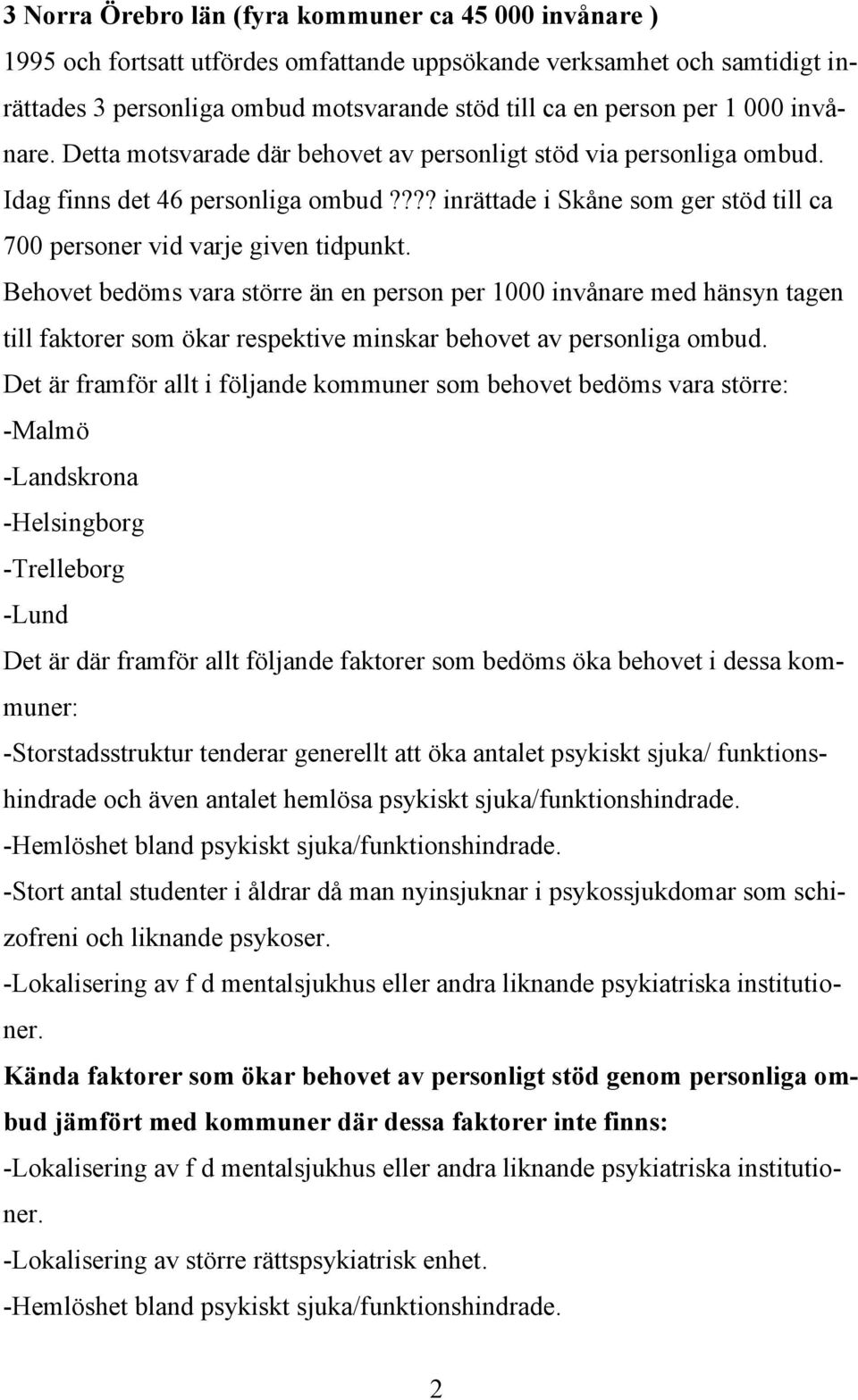 Behovet bedöms vara större än en person per 1000 invånare med hänsyn tagen till faktorer som ökar respektive minskar behovet av personliga ombud.