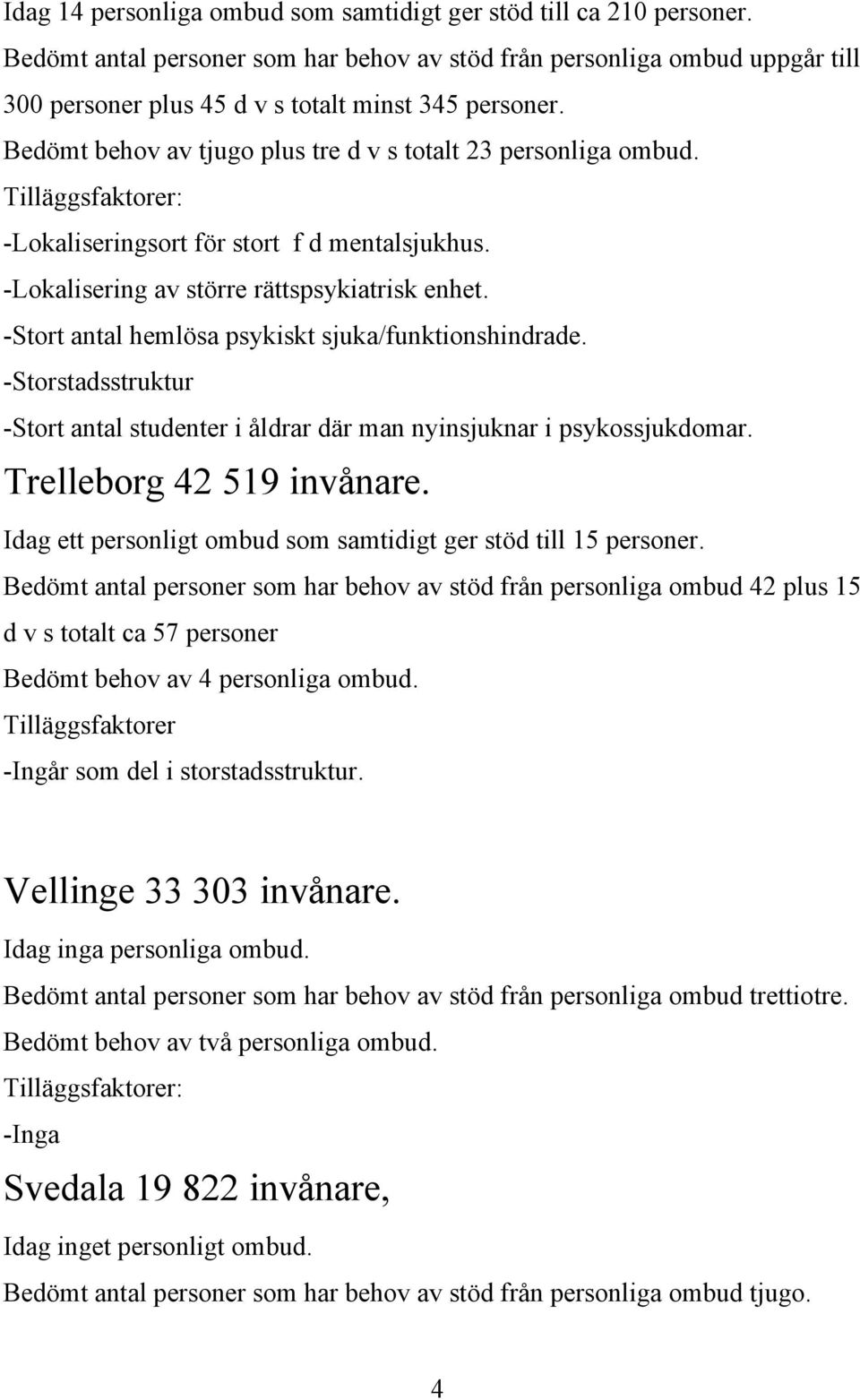 : -Lokaliseringsort för stort f d mentalsjukhus. -Lokalisering av större rättspsykiatrisk enhet. -Stort antal hemlösa psykiskt sjuka/funktionshindrade.