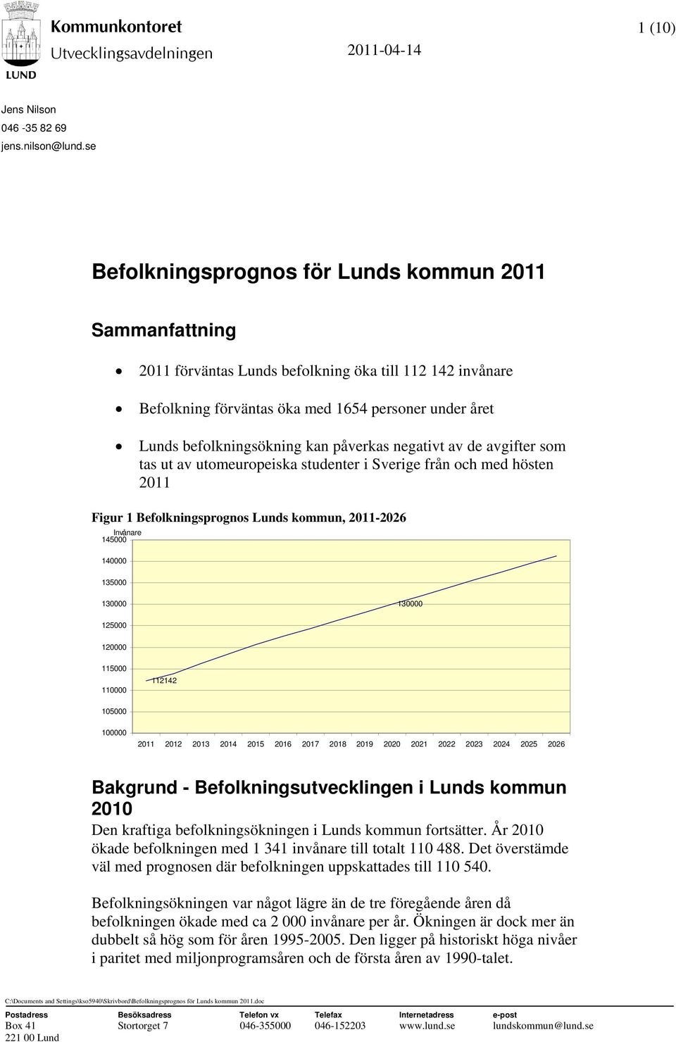 påverkas negativt av de avgifter som tas ut av utomeuropeiska studenter i Sverige från och med hösten 211 Figur 1 Befolkningsprognos Lunds kommun, 211-226 Invånare 14 14 13 13 13 12 12 11 11 112142 1