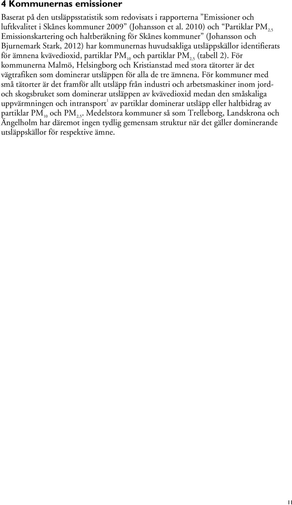kvävedioxid, partiklar PM 10 och partiklar PM 2,5 (tabell 2). För kommunerna Malmö, Helsingborg och Kristianstad med stora tätorter är det vägtrafiken som dominerar utsläppen för alla de tre ämnena.