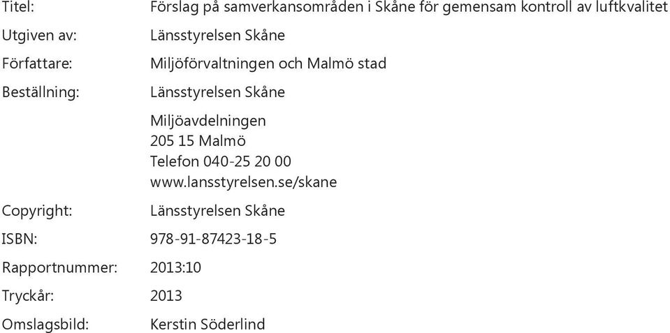 Länsstyrelsen Skåne Miljöavdelningen 205 15 Malmö Telefon 040-25 20 00 www.lansstyrelsen.