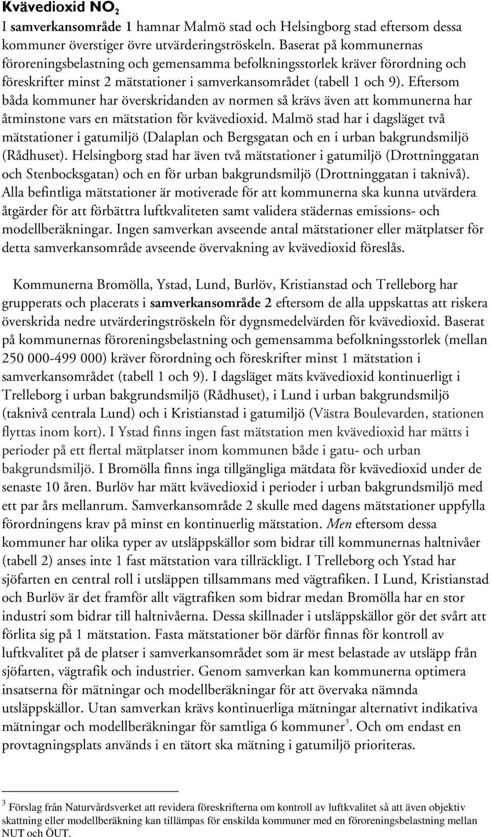 Eftersom båda kommuner har överskridanden av normen så krävs även att kommunerna har åtminstone vars en mätstation för kvävedioxid.