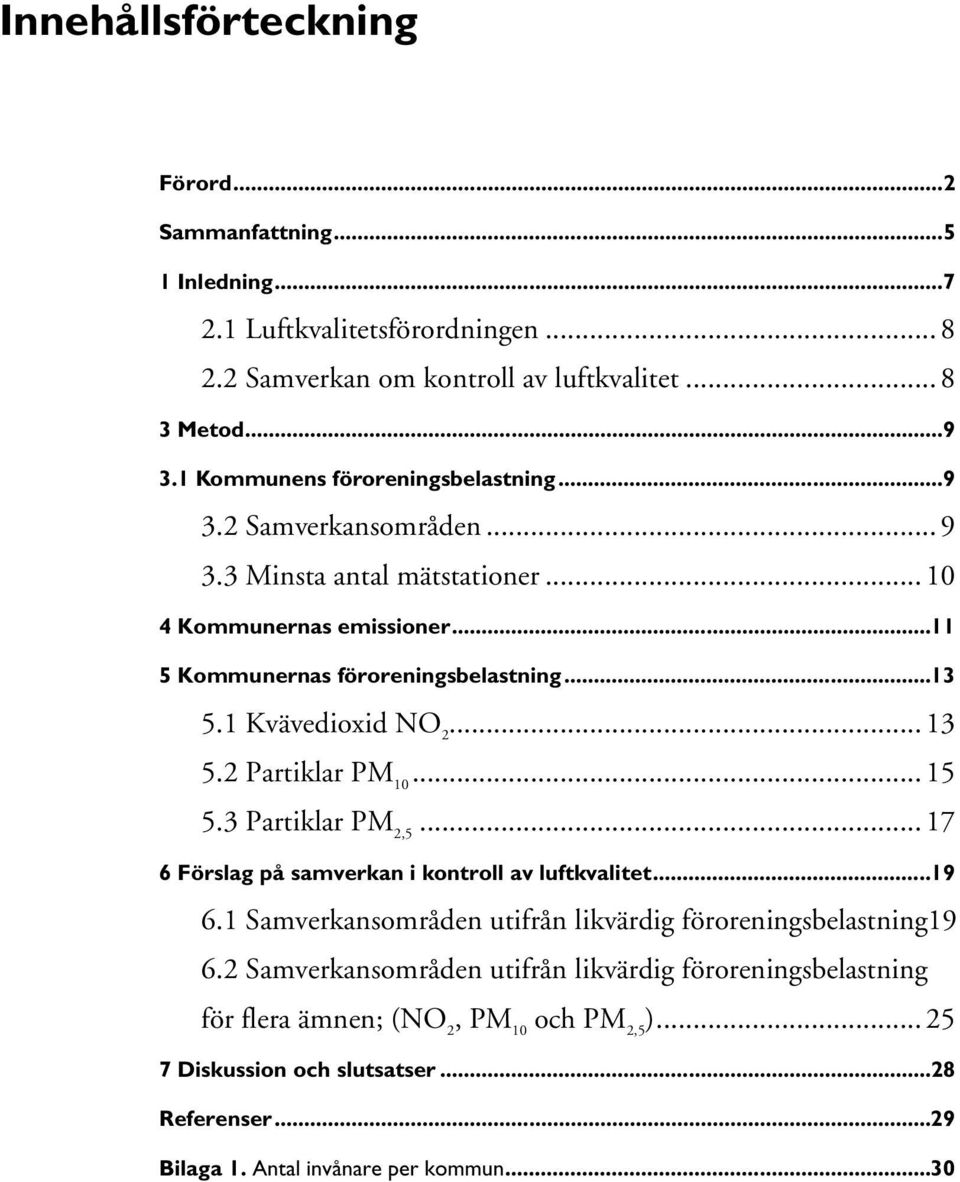 1 Kvävedioxid NO 2... 13 5.2 Partiklar PM 10... 15 5.3 Partiklar PM 2,5... 17 6 Förslag på samverkan i kontroll av luftkvalitet... 19 6.