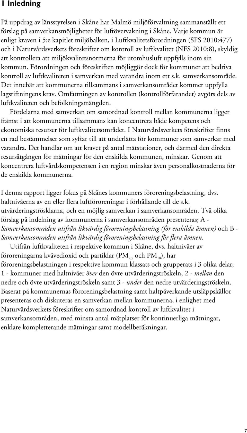 kontrollera att miljökvalitetsnormerna för utomhusluft uppfylls inom sin kommun.