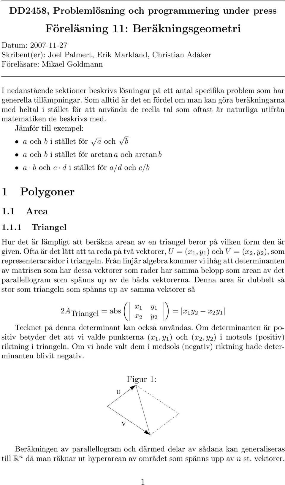Som alltid är det en fördel om man kan göra beräkningarna med heltal i stället för att använda de reella tal som oftast är naturliga utifrån matematiken de beskrivs med.