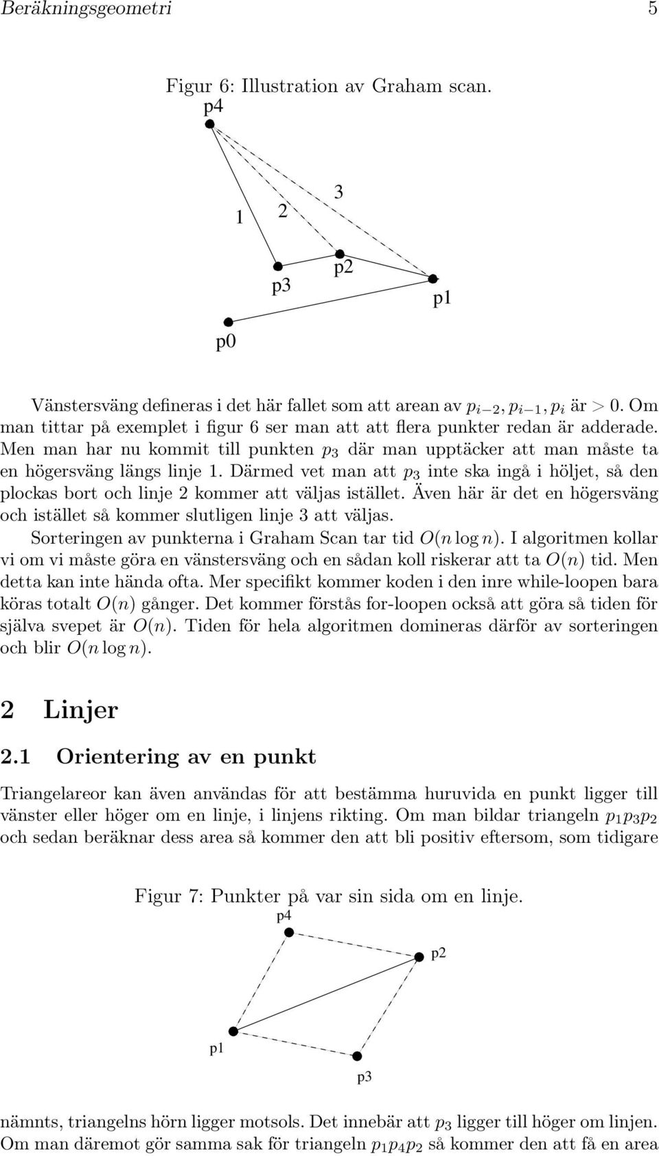 Därmed vet man att p 3 inte ska ingå i höljet, så den plockas bort och linje 2 kommer att väljas istället. Även här är det en högersväng och istället så kommer slutligen linje 3 att väljas.