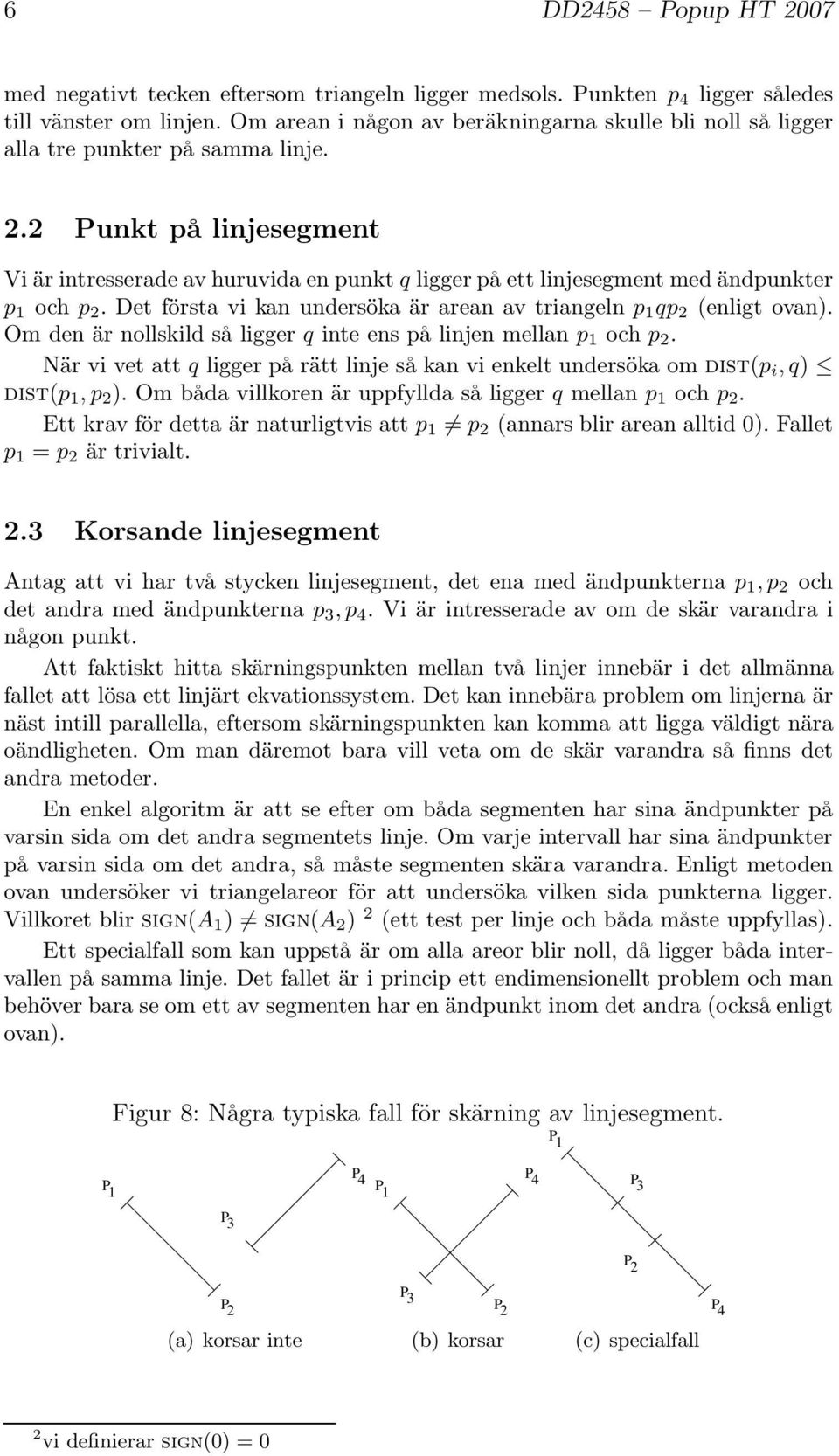 2 Punkt på linjesegment Vi är intresserade av huruvida en punkt q ligger på ett linjesegment med ändpunkter p 1 och p 2. Det första vi kan undersöka är arean av triangeln p 1 qp 2 (enligt ovan).
