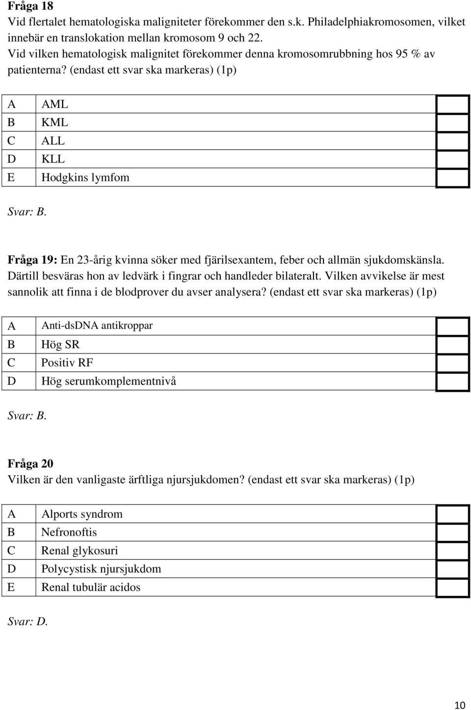 Fråga 19: En 23-årig kvinna söker med fjärilsexantem, feber och allmän sjukdomskänsla. ärtill besväras hon av ledvärk i fingrar och handleder bilateralt.