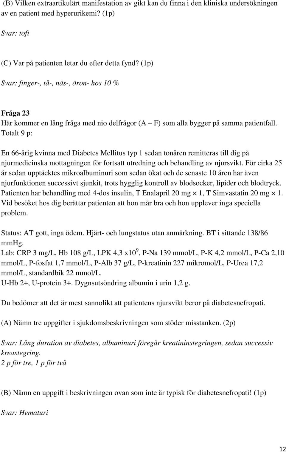 Totalt 9 p: En 66-årig kvinna med iabetes Mellitus typ 1 sedan tonåren remitteras till dig på njurmedicinska mottagningen för fortsatt utredning och behandling av njursvikt.