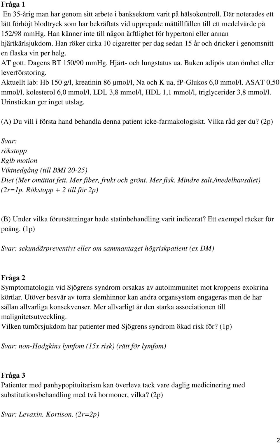 Han känner inte till någon ärftlighet för hypertoni eller annan hjärtkärlsjukdom. Han röker cirka 10 cigaretter per dag sedan 15 år och dricker i genomsnitt en flaska vin per helg. T gott.