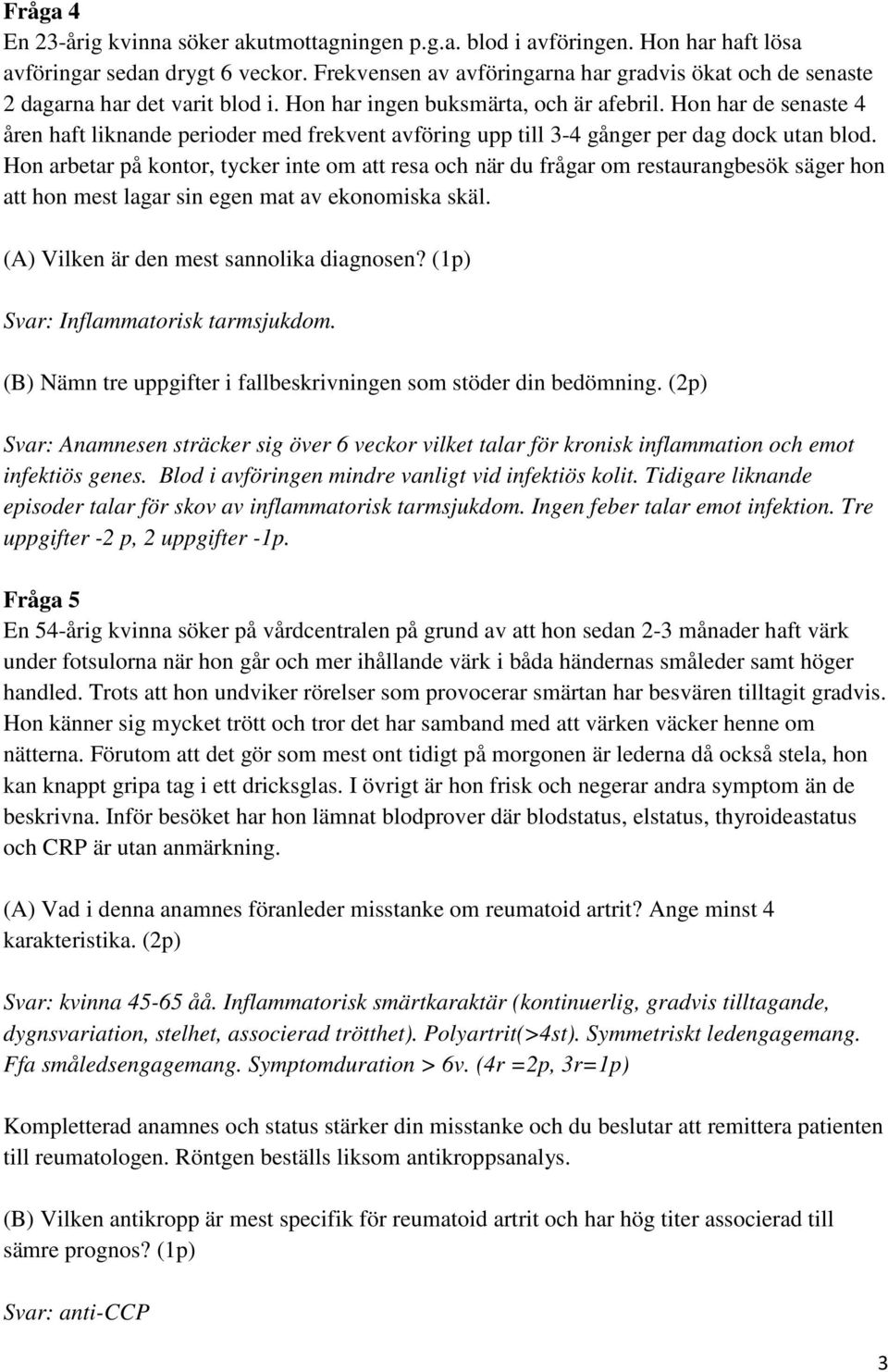 Hon har de senaste 4 åren haft liknande perioder med frekvent avföring upp till 3-4 gånger per dag dock utan blod.