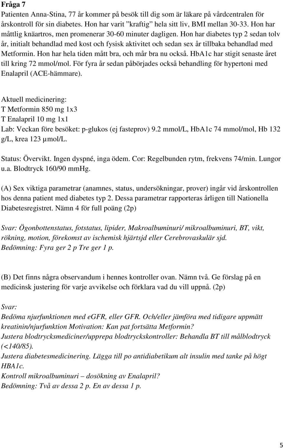 Hon har diabetes typ 2 sedan tolv år, initialt behandlad med kost och fysisk aktivitet och sedan sex år tillbaka behandlad med Metformin. Hon har hela tiden mått bra, och mår bra nu också.