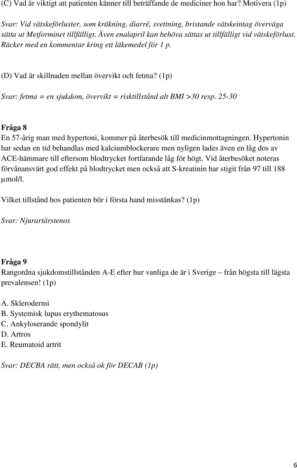 Även enalapril kan behöva sättas ut tillfälligt vid vätskeförlust. Räcker med en kommentar kring ett läkemedel för 1 p. () Vad är skillnaden mellan övervikt och fetma?