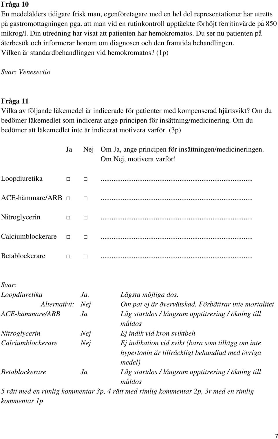u ser nu patienten på återbesök och informerar honom om diagnosen och den framtida behandlingen. Vilken är standardbehandlingen vid hemokromatos?
