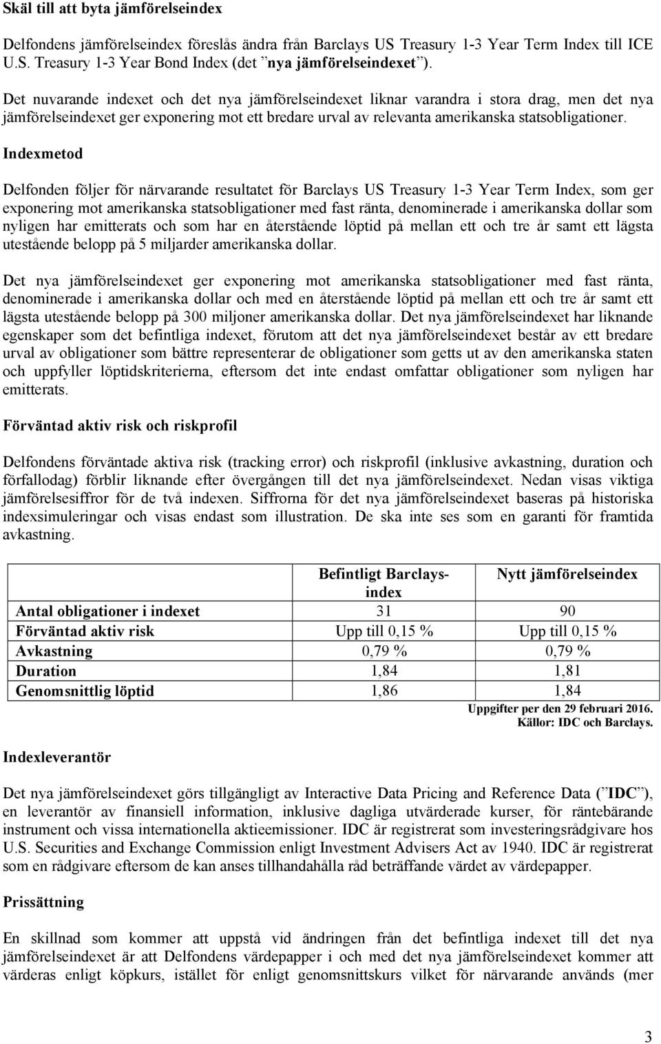 Indexmetod Delfonden följer för närvarande resultatet för Barclays US Treasury 1-3 Year Term Index, som ger exponering mot amerikanska statsobligationer med fast ränta, denominerade i amerikanska