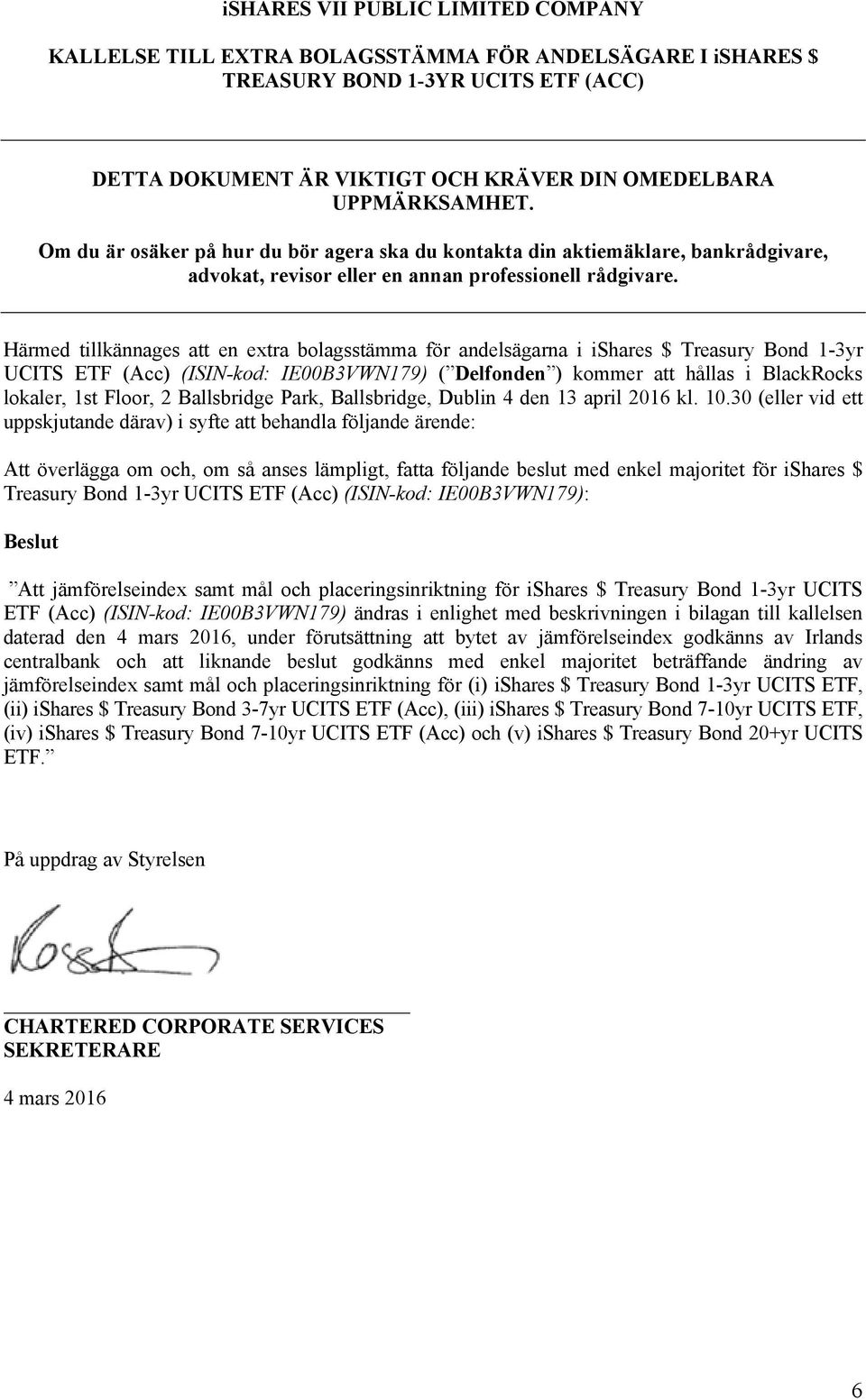 Härmed tillkännages att en extra bolagsstämma för andelsägarna i ishares $ Treasury Bond 1-3yr UCITS ETF (Acc) (ISIN-kod: IE00B3VWN179) ( Delfonden ) kommer att hållas i BlackRocks lokaler, 1st