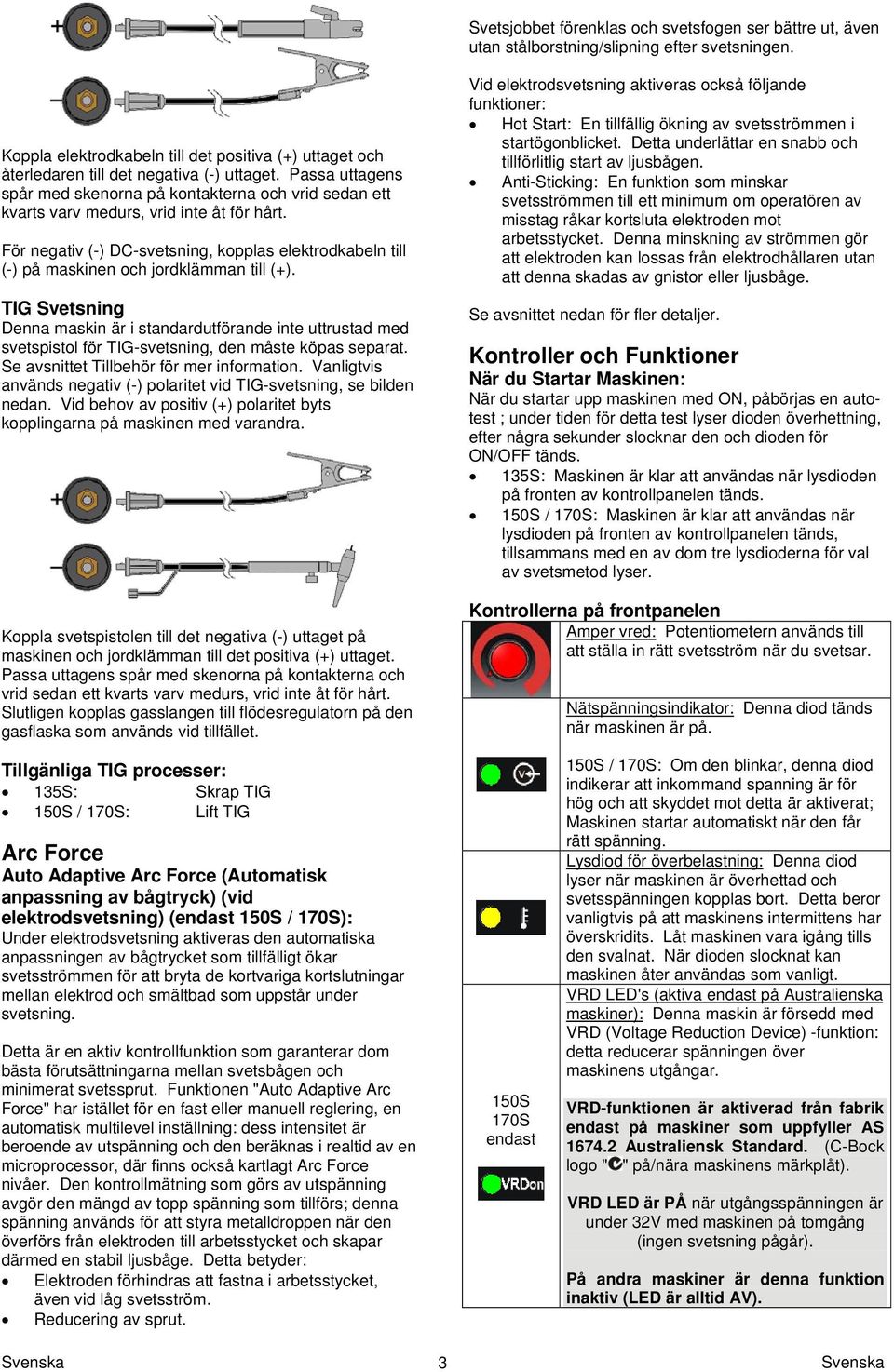 Passa uttagens spår med skenorna på kontakterna och vrid sedan ett kvarts varv medurs, vrid inte åt för hårt.