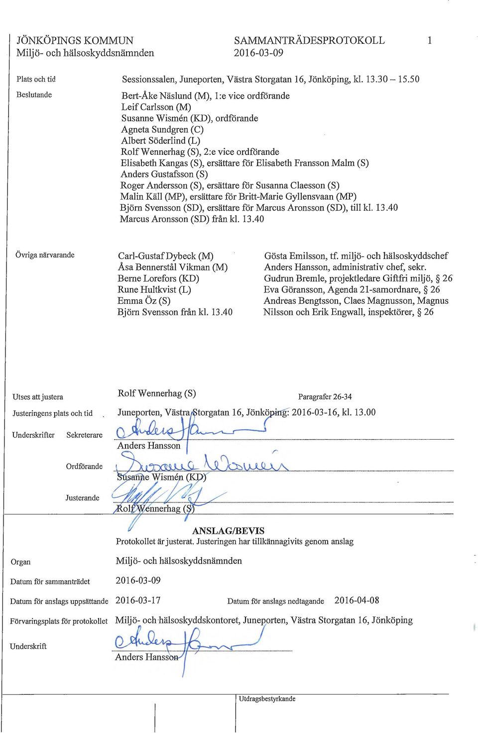 ersättare för Elisabeth Fransson Malm (S) Anders Gustafsson (S) Roger Andersson (S), ersättare får Susanna Claesson (S) Malin Käll (MP), ersättare får Britt-Marie Gyllensvaan (MP) Björn Svensson