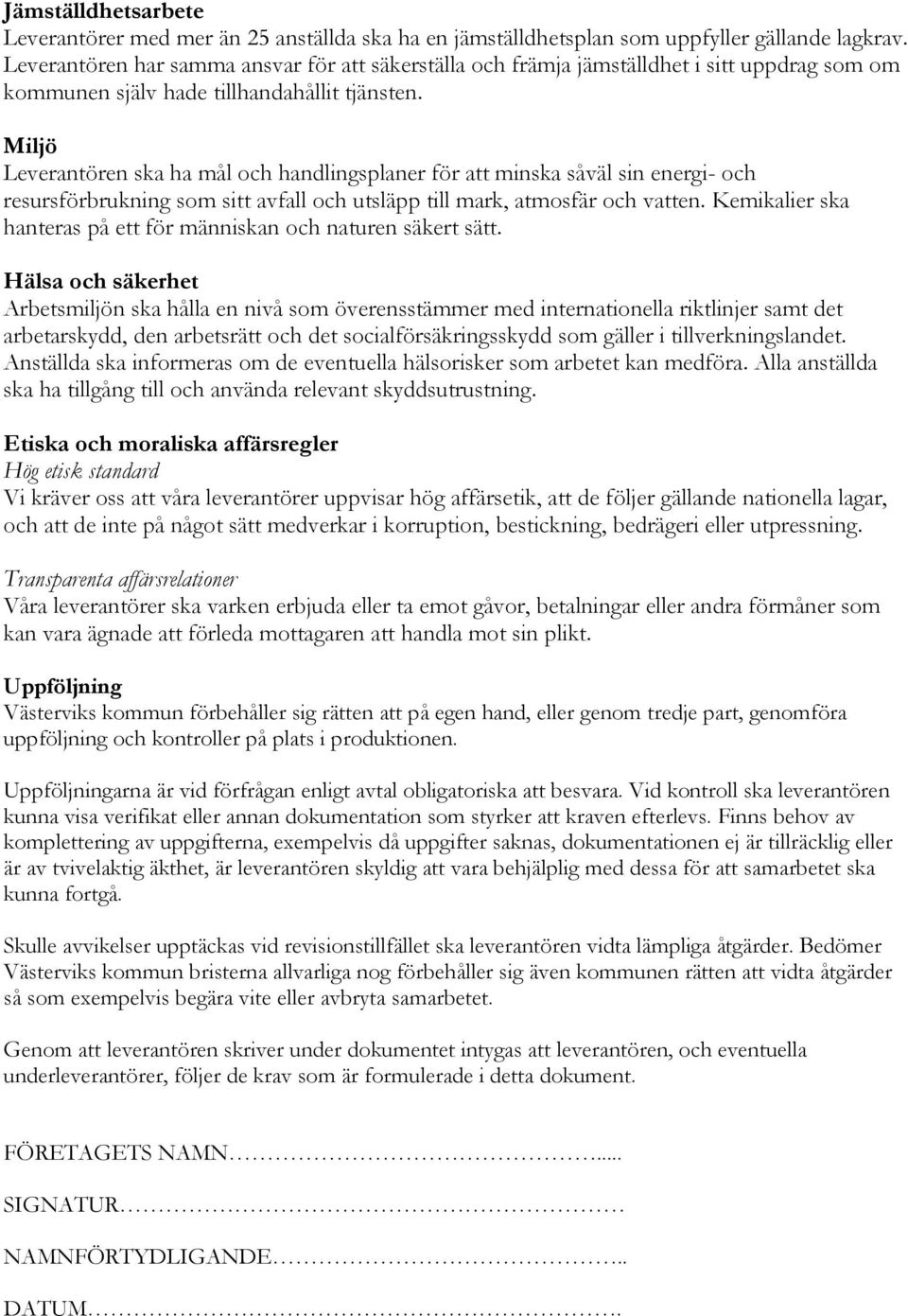 Miljö Leverantören ska ha mål och handlingsplaner för att minska såväl sin energi- och resursförbrukning som sitt avfall och utsläpp till mark, atmosfär och vatten.